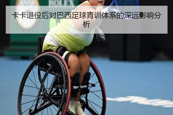 卡卡退役后对巴西足球青训体系的深远影响分析